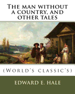 The Man Without a Country, and Other Tales. by: Edward E. Hale ( Short Story).: Edward Everett Hale (April 3, 1822 - June 10, 1909) Was an American Author, Historian, and Unitarian Minister.