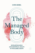 The Managed Body: Developing Girls and Menstrual Health in the Global South