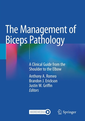 The Management of Biceps Pathology: A Clinical Guide from the Shoulder to the Elbow - Romeo, Anthony A. (Editor), and Erickson, Brandon J. (Editor), and Griffin, Justin W. (Editor)