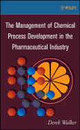 The Management of Chemical Process Development in the Pharmaceutical Industry - Walker, Derek