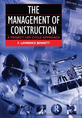 The Management of Construction: A Project Lifecycle Approach - Bennett, F Lawrence