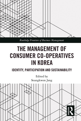 The Management of Consumer Co-Operatives in Korea: Identity, Participation and Sustainability - Jang, Seungkwon (Editor)