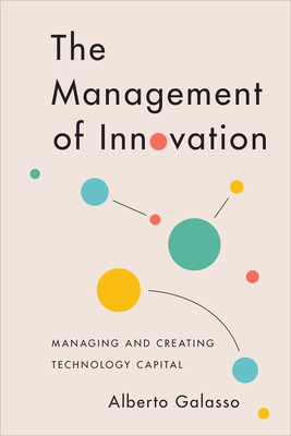 The Management of Innovation: Managing and Creating Technology Capital - Galasso, Alberto