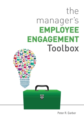 The Manager's Employee Engagement Toolbox - Garber, Peter R