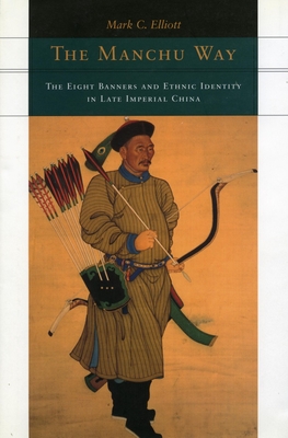 The Manchu Way: The Eight Banners and Ethnic Identity in Late Imperial China - Elliott, Mark C