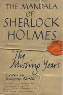 The Mandala of Sherlock Holmes: The Missing Years - His Exploits in India and Tibet as Faithfully Recorded by Hurree Chunder Mookerjee, C.I.E., F.R.S., F.R.G.S., Rai Bahadur