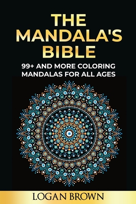 The Mandala's Bible: 99+ coloring mandalas for all ages, antistress, relax and must focus - Brown, Logan