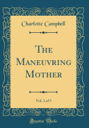 The Maneuvring Mother, Vol. 3 of 3 (Classic Reprint)