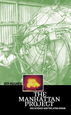 The Manhattan Project: Big Science and the Atom Bomb - Hughes, Jeff, Professor