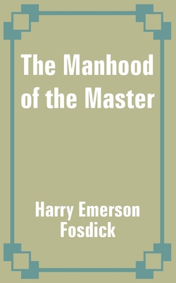 The Manhood of the Master - Fosdick, Harry Emerson