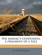 The Maniac's Confession, a Fragment of a Tale