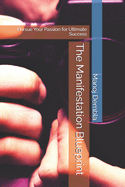 The Manifestation Blueprint: Pursue Your Passion for Ultimate Success