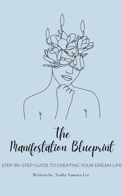 The Manifestation Blueprint: Step-By-Step Guide To Creating Your Dream Life - Lee, Nadia Tamara