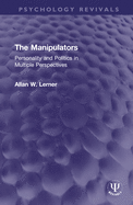 The Manipulators: Personality and Politics in Multiple Perspectives