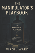 The Manipulator's Playbook: 77 Dark Psychology Strategies to Outsmart, Outplay, and Dominate in Any Scenario (2025) - Master Covert Tactics to Control Conversations, Influence Outcomes & Secure Power