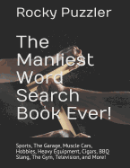 The Manliest Word Search Book Ever!: Sports, The Garage, Muscle Cars, Hobbies, Heavy Equipment, Cigars, BBQ Slang, The Gym, Television, and More! - Puzzler, Rocky