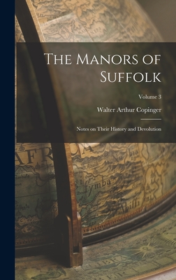 The Manors of Suffolk: Notes on Their History and Devolution; Volume 3 - Copinger, Walter Arthur