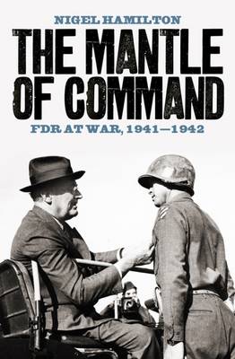 The Mantle of Command: FDR at War, 1941-1942 - Hamilton, Nigel