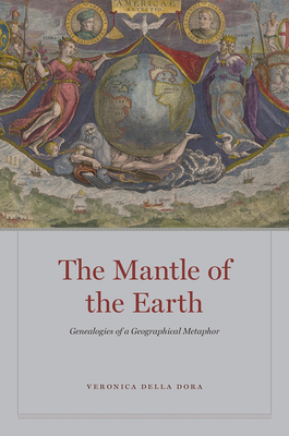 The Mantle of the Earth: Genealogies of a Geographical Metaphor - Della Dora, Veronica