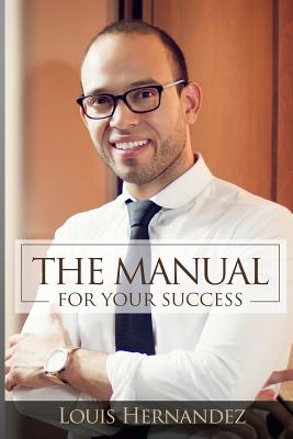 The Manual for your Success - Hernandez, Louis, Jr.