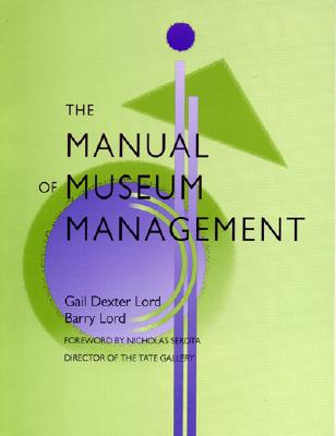 The Manual of Museum Management - Lord, Barry, and Lord, Gail Dexter, and Bergman, Robert P (Contributions by)