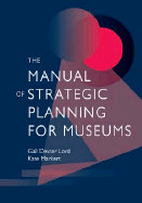 The Manual of Strategic Planning for Museums - Lord, Gail Dexter, and Markert, Kate