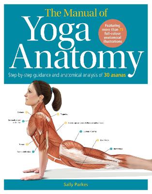 The Manual of Yoga Anatomy: Step-by-step guidance and anatomical analysis of 30 asanas - Parkes, Sally, and Pope, Grahame (Consultant editor)