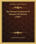 The Manual Treatment Of Diseases Of Women (1903)