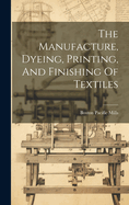 The Manufacture, Dyeing, Printing, And Finishing Of Textiles