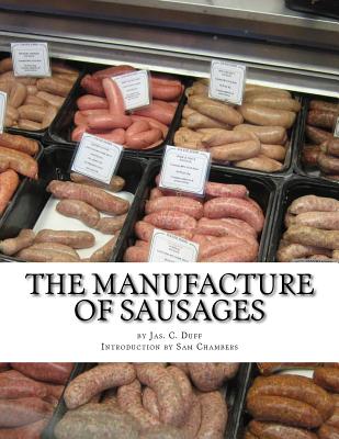 The Manufacture of Sausages: The First and Only Book on Sausage Making Printed In English - Chambers, Sam (Introduction by), and Duff, Jas C