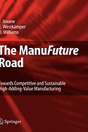 The Manufuture Road: Towards Competitive and Sustainable High-Adding-Value Manufacturing - Jovane, Francesco, and Westkmper, Engelbert, and Williams, David, Dr., BSC, PhD