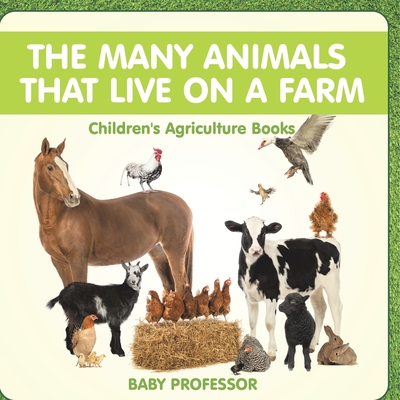 The Many Animals That Live on a Farm - Children's Agriculture Books - Baby Professor