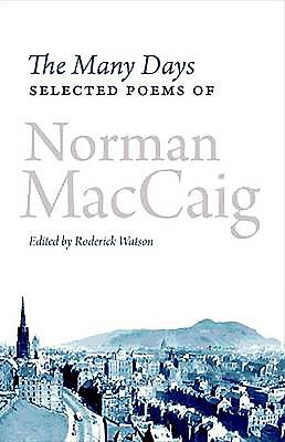 The Many Days: Selected Poems of Norman McCaig - MacCaig, Norman, and Watson, Roderick (Editor)