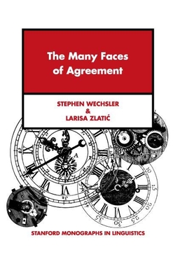 The Many Faces of Agreement: Morphology, Syntax, Semantics, and Discourse Factors in Serbo-Croatian Agreement - Wechsler, Stephen, and Zlatic, Larisa