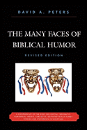 The Many Faces of Biblical Humor: A Compendium of the Most Delightful, Romantic, Humorous, Ironic, Sarcastic, or Pathetically Funny Stories and Statements in Scripture, Revised Edition