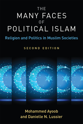 The Many Faces of Political Islam: Religion and Politics in Muslim Societies - Ayoob, Mohammed, and Lussier, Danielle Nicole