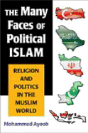 The Many Faces of Political Islam: Religion and Politics in the Muslim World
