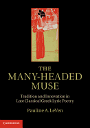 The Many-Headed Muse: Tradition and Innovation in Late Classical Greek Lyric Poetry