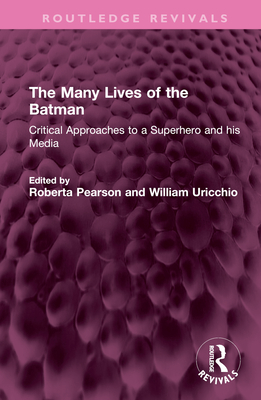The Many Lives of the Batman: Critical Approaches to a Superhero and his Media - Pearson, Roberta (Editor), and Uricchio, William (Editor)