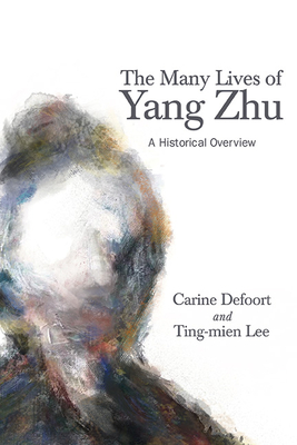 The Many Lives of Yang Zhu: A Historical Overview - Defoort, Carine (Editor), and Lee, Ting-Mien (Editor)