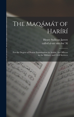 The Maqmt of Harr; for the degree of honor examination in Arabic, for officers in the military and civil services - Sim Ibn 'al, Called Al-Arr (Creator), and Sullivan, Jarrett Henry