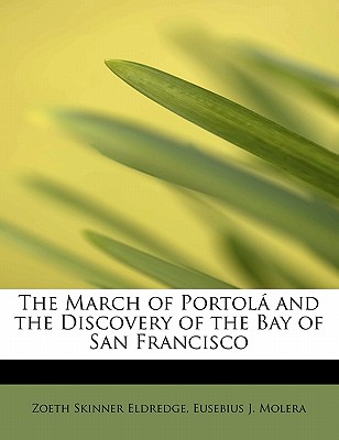 The March of Portol and the Discovery of the Bay of San Francisco - Eldredge, Zoeth Skinner, and Molera, Eusebius J