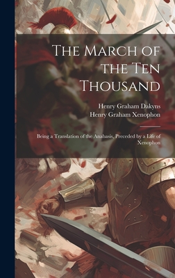 The March of the Ten Thousand: Being a Translation of the Anabasis, Preceded by a Life of Xenophon - Dakyns, Henry Graham, and Xenophon, Henry Graham