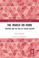 The March on Rome: Violence and the Rise of Italian Fascism