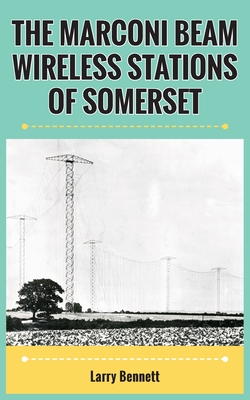 The Marconi Beam Wireless Stations Of Somerset - Bennett, Larry