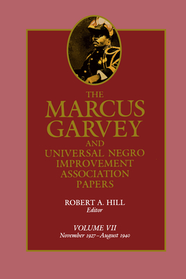 The Marcus Garvey and Universal Negro Improvement Association Papers, Vol. VII: November 1927-August 1940 Volume 7 - Garvey, Marcus, and Hill, Robert Abraham (Editor), and Ball, Tevvy (Contributions by)