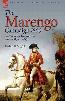 The Marengo Campaign 1800: the Victory that Completed the Austrian Defeat in Italy - Sargent, Herbert H