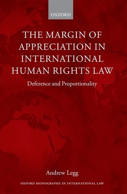 The Margin of Appreciation in International Human Rights Law: Deference and Proportionality - Legg, Andrew, Dr.