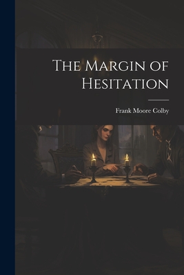 The Margin of Hesitation - Colby, Frank Moore