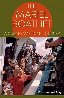 The Mariel Boatlift: A Cuban-American Journey - Triay, Victor Andres